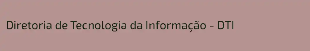 Diretoria de Tecnologia da Informação - DTI